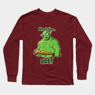 What the Orc? Long Sleeve T-Shirt